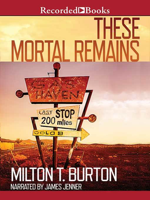 Title details for These Mortal Remains by Milton T. Burton - Available